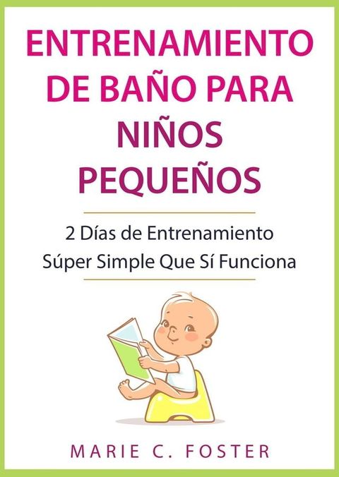 Entrenamiento de Baño para Niños Pequeños: 2 Días de Entrenamiento Súper Simple Que Sí Funciona(Kobo/電子書)