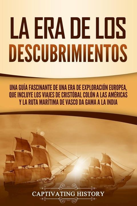 La Era de los Descubrimientos: Una guía fascinante de una era de exploración europea, que incluye los viajes de Cristóbal Colón a las Américas y la ruta marítima de Vasco da Gama a la India(Kobo/電子書)