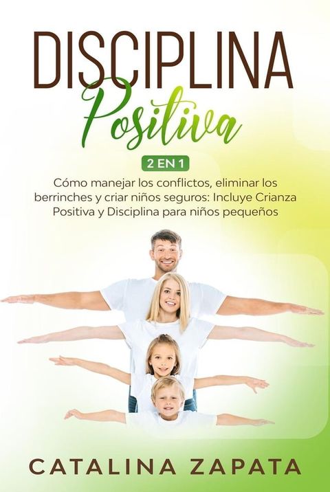 Disciplina Positiva: Cómo manejar los conflictos, eliminar los berrinches y criar niños seguros: Incluye Crianza Positiva y Disciplina para niños pequeños(Kobo/電子書)