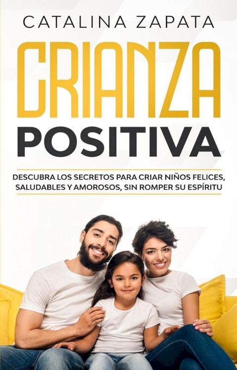 Crianza Positiva: Descubra los secretos para criar niños felices, saludables y amorosos, sin romper su espíritu(Kobo/電子書)