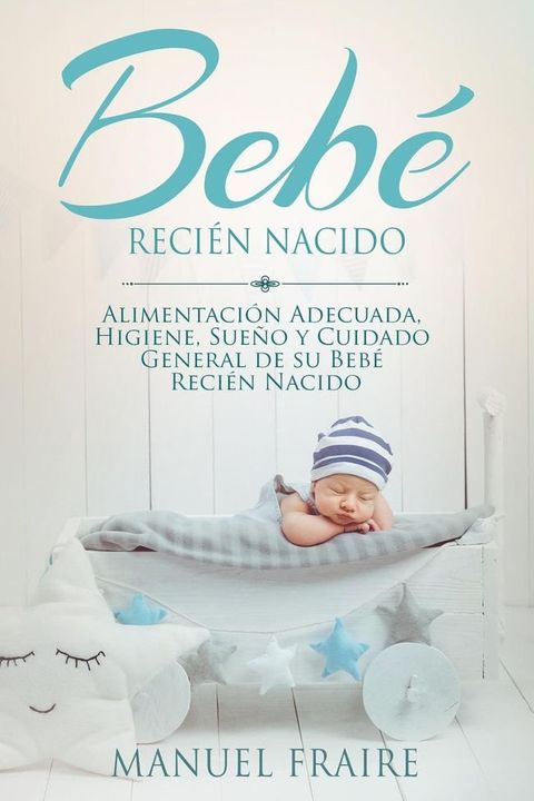 Bebé Recién Nacido: Alimentación Adecuada, Higiene, Sueño y Cuidado General de su Bebé Recién Nacido(Kobo/電子書)