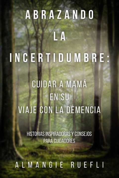 Abrazando La Incertidumbre: Cuidar A Mama En Su Viaje Con La Demencia(Kobo/電子書)