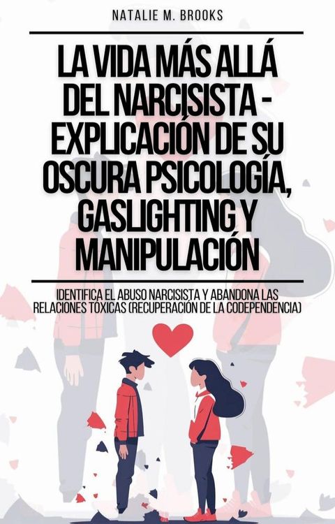 La Vida M&aacute;s All&aacute; Del Narcisista - Explicaci&oacute;n De Su Oscura Psicolog&iacute;a, Gaslighting Y Manipulaci&oacute;n: Identifica el Abuso Narcisista y Abandona las Relaciones T&oacute;xicas (Recuperaci&oacute;n de la Co...(Kobo/電子書)