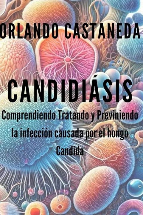 Candidasis: Comprendiendo, tratando y previniendo(Kobo/電子書)