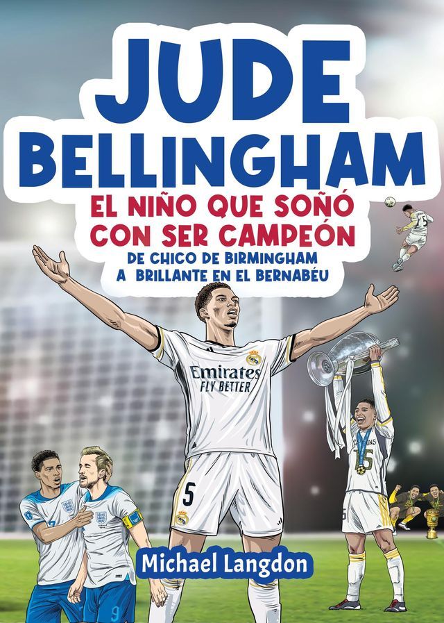  Jude Bellingham - El ni&ntilde;o que so&ntilde;&oacute; con ser campe&oacute;n: De chico de Birmingham a brillante en el Bernab&eacute;u(Kobo/電子書)