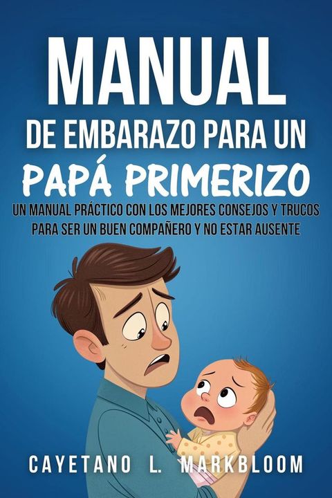 Manual De Embarazo Para Un Papá Primerizo: Un Manual Práctico Con Los Mejores Consejos Y Trucos Para Ser Un Buen Compañero Y No Estar Ausente(Kobo/電子書)