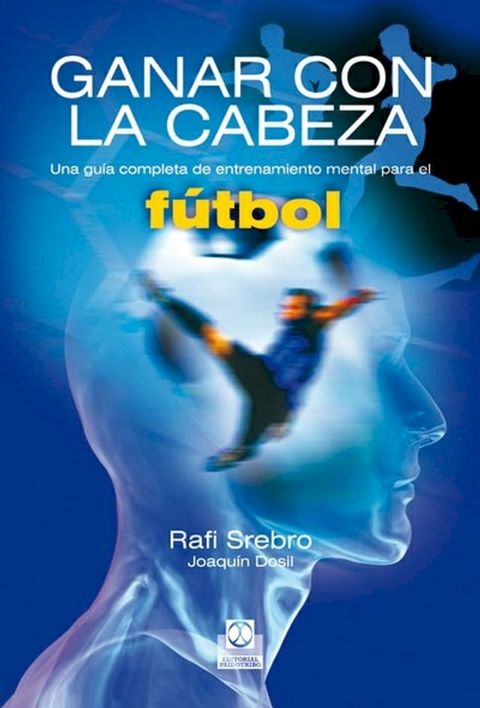 Ganar con la cabeza. Una gu&iacute;a completa de entrenamiento mental para el f&uacute;tbol(Kobo/電子書)