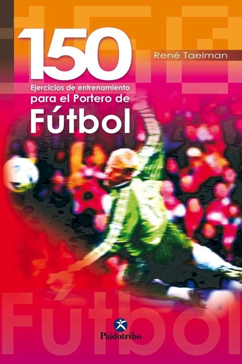 150 ejercicios de entrenamiento para el portero de f&uacute;tbol(Kobo/電子書)