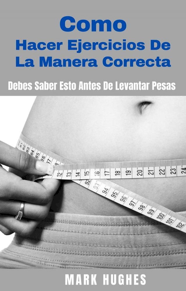  Como Hacer Ejercicios De La Manera Correcta: Debes Saber Esto Antes De Levantar Pesas(Kobo/電子書)