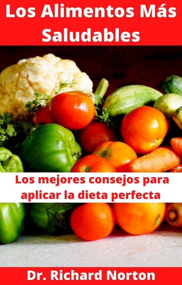  Los Alimentos Más Saludables: Los mejores consejos para aplicar la dieta perfecta(Kobo/電子書)