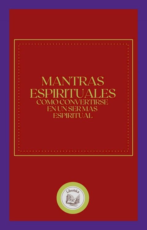 MANTRAS ESPIRITUALES: COMO CONVERTIRSE EN UN SER MAS ESPIRITUAL(Kobo/電子書)