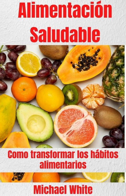 Alimentaci&oacute;n Saludable: Como transformar los h&aacute;bitos alimentarios(Kobo/電子書)