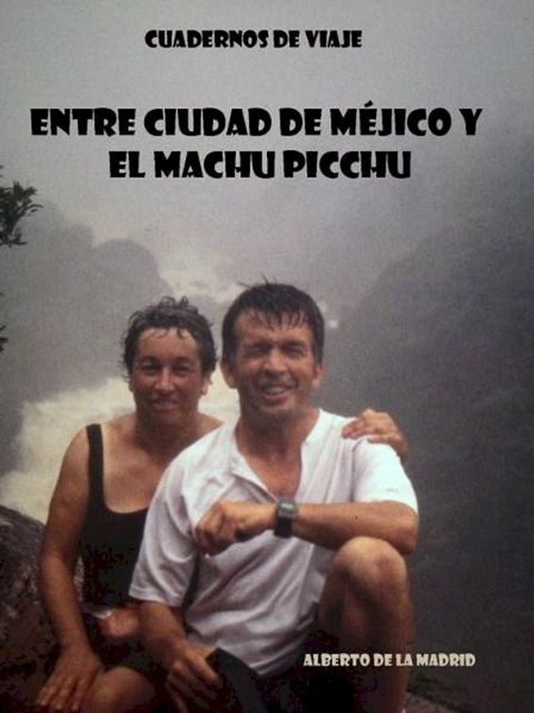 Cuadernos de viaje. Entre Ciudad de M&eacute;jico y el Machu Picchu(Kobo/電子書)