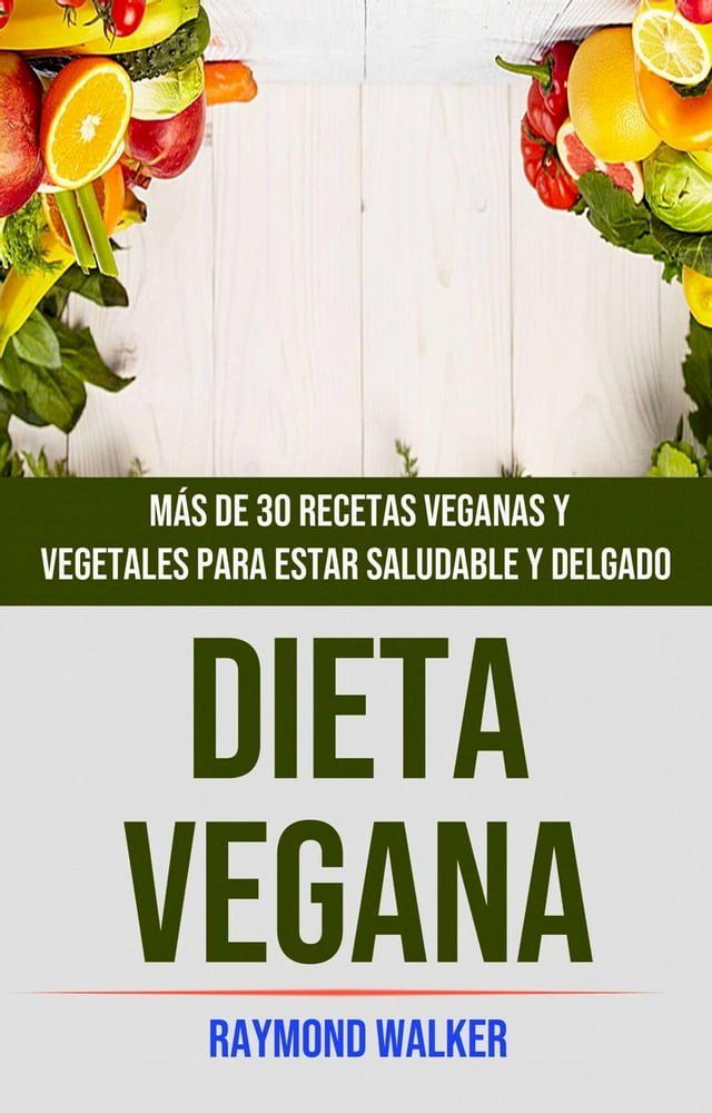  Dieta Vegana: Más De 30 Recetas Veganas Y Vegetales Para Estar Saludable Y Delgado(Kobo/電子書)