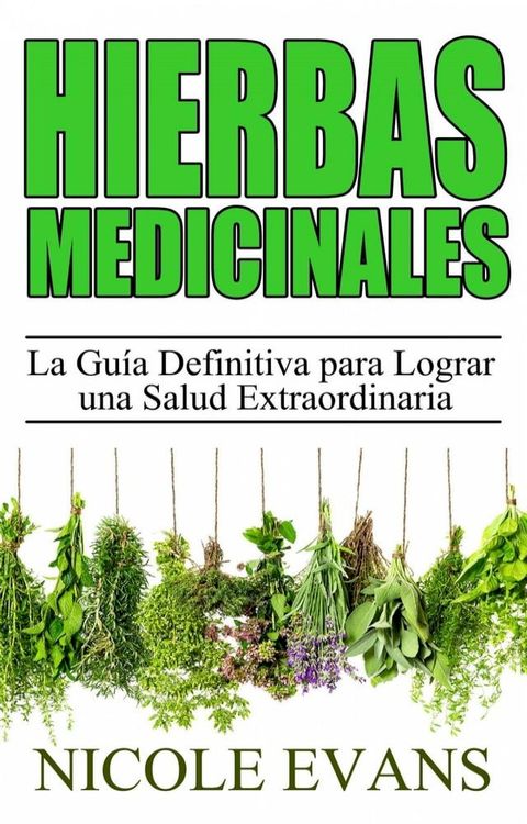 Hierbas Medicinales: La Guía Definitiva para Lograr una Salud Extraordinaria(Kobo/電子書)