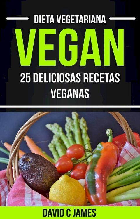 Vegan: 25 Deliciosas Recetas Veganas (Dieta Vegetariana)(Kobo/電子書)