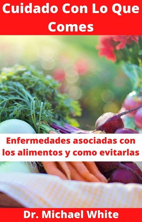 Cuidado Con Lo Que Comes: Enfermedades asociadas con los alimentos y como evitarlas(Kobo/電子書)