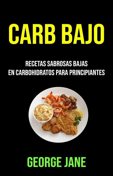 Carb Bajo: Recetas Sabrosas Bajas En Carbohidratos Para Principiantes(Kobo/電子書)