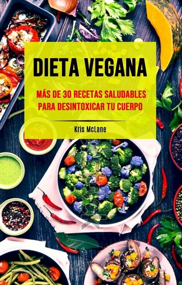  Dieta Vegana: Más De 30 Recetas Saludables Para Desintoxicar Tu Cuerpo(Kobo/電子書)