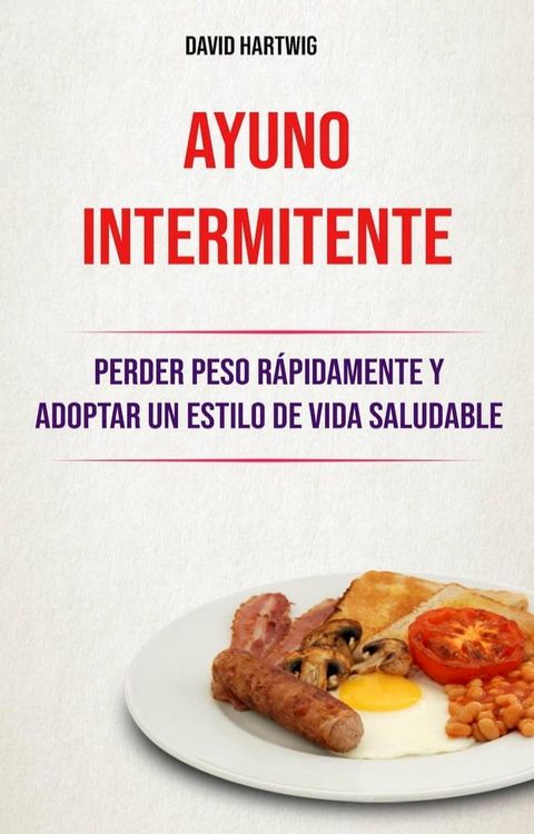 Ayuno Intermitente: Perder Peso R&aacute;pidamente Y Adoptar Un Estilo De Vida Saludable.(Kobo/電子書)