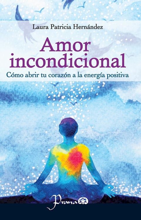 Amor incondicional. Cómo abrir tu corazón a la energía positiva(Kobo/電子書)