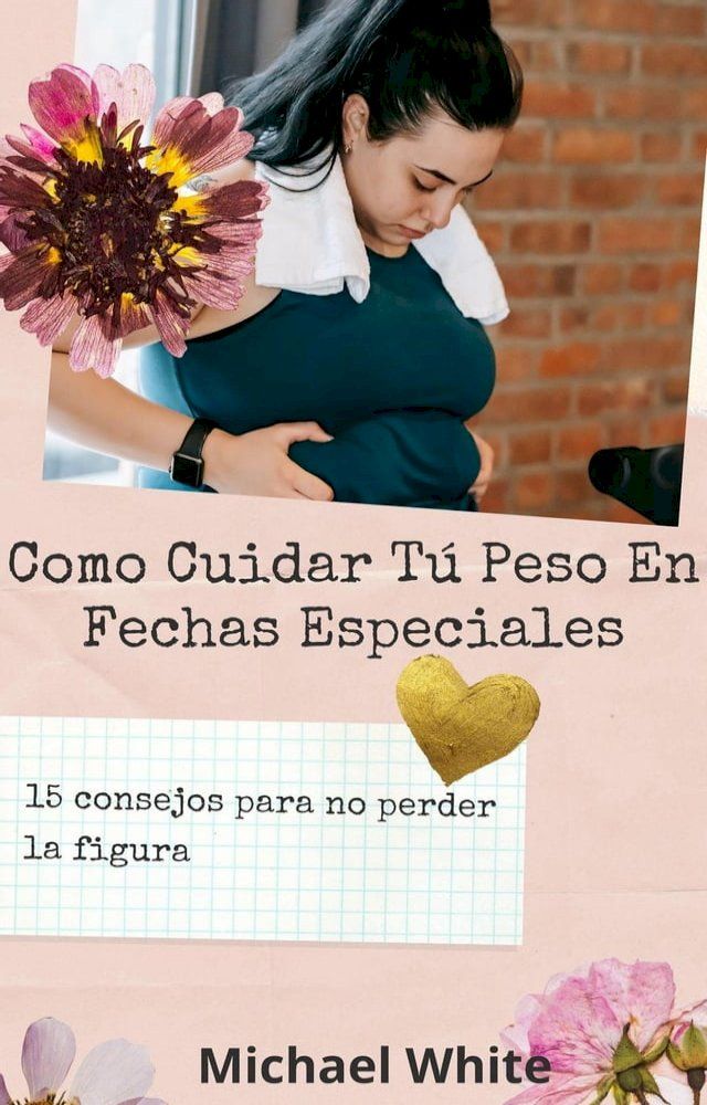  Como Cuidar Tú Peso En Fechas Especiales: 15 consejos para no perder la figura(Kobo/電子書)