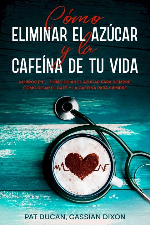 Cómo Eliminar el Azúcar y la Cafeína de tu Vida(Kobo/電子書)