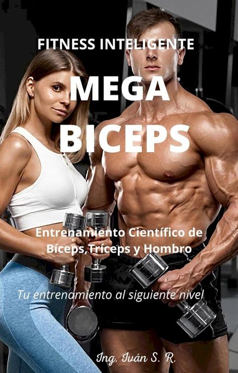 Mega B&iacute;ceps: Entrenamiento Cient&iacute;fico de b&iacute;ceps, Trices y Hombro(Kobo/電子書)