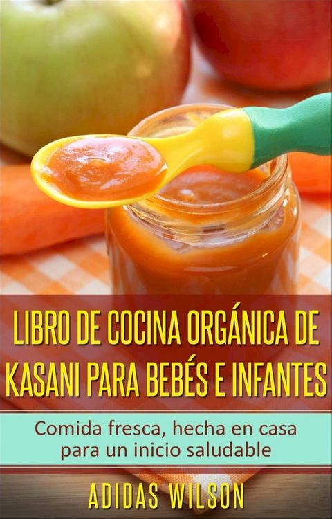 Libro de cocina org&aacute;nica de Kasani para beb&eacute;s e infantes(Kobo/電子書)