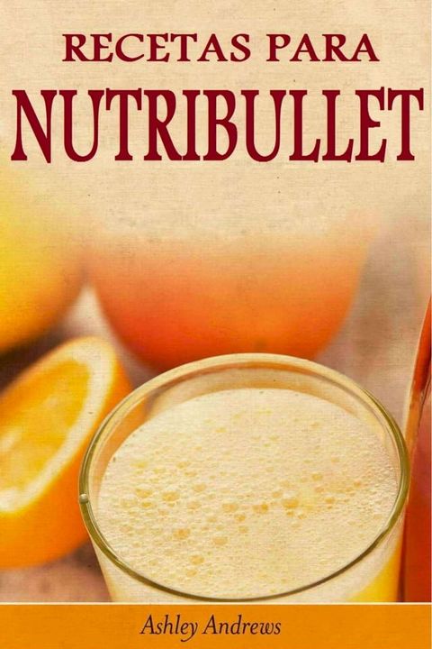 Recetas Para Nutribullet P&eacute;rdida De Peso Y Licuados Para Tu Nutribullet(Kobo/電子書)