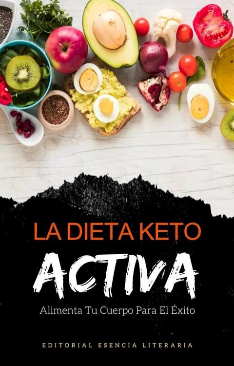 La Dieta Keto Activa: Alimenta Tu Cuerpo Para El Éxito(Kobo/電子書)