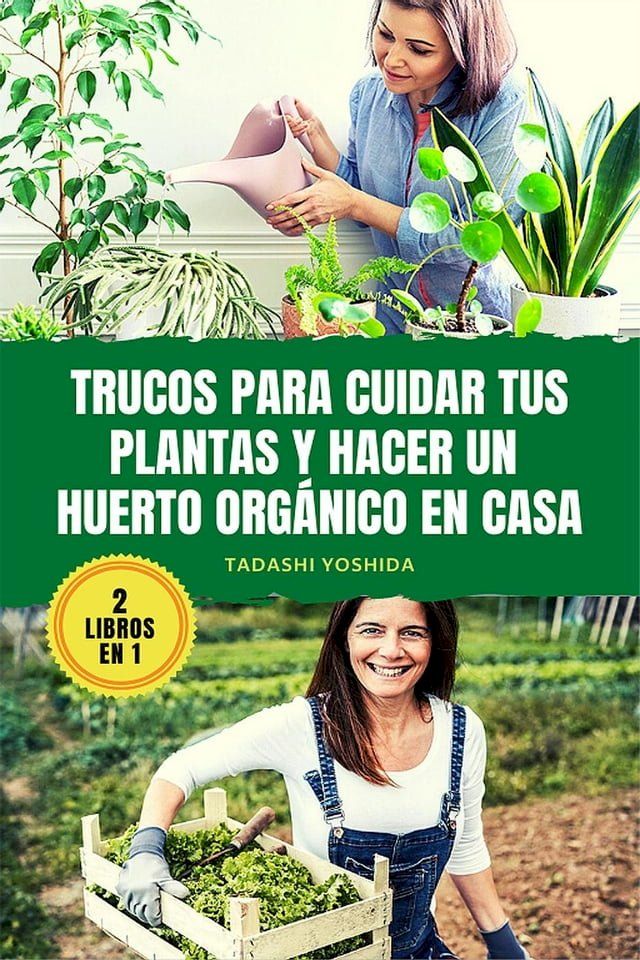  2 LIBROS EN 1: Trucos para cuidar tus plantas y hacer un huerto orgánico en casa(Kobo/電子書)