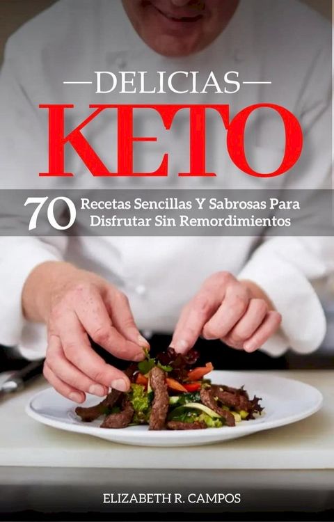 Delicias Keto: Recetas Sencillas Y Sabrosas Para Disfrutar Sin Remordimientos(Kobo/電子書)