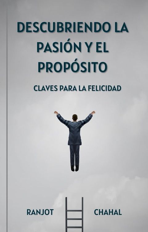 Descubriendo la Pasi&oacute;n y el Prop&oacute;sito: Claves para la Felicidad(Kobo/電子書)