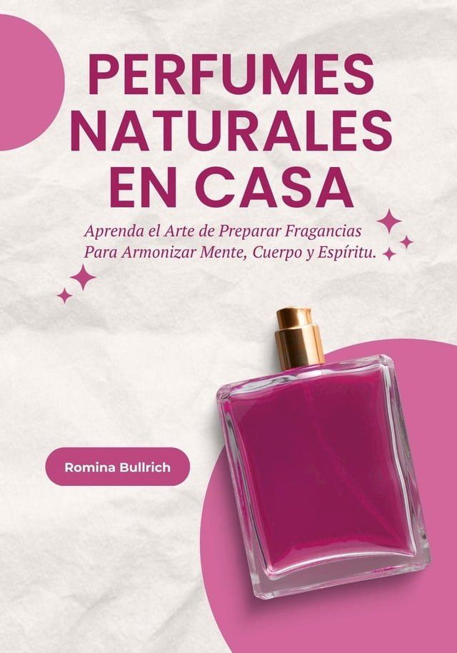  Perfumes Naturales en Casa: Aprenda el Arte de Preparar Fragancias Para Armonizar Mente, Cuerpo y Espíritu(Kobo/電子書)