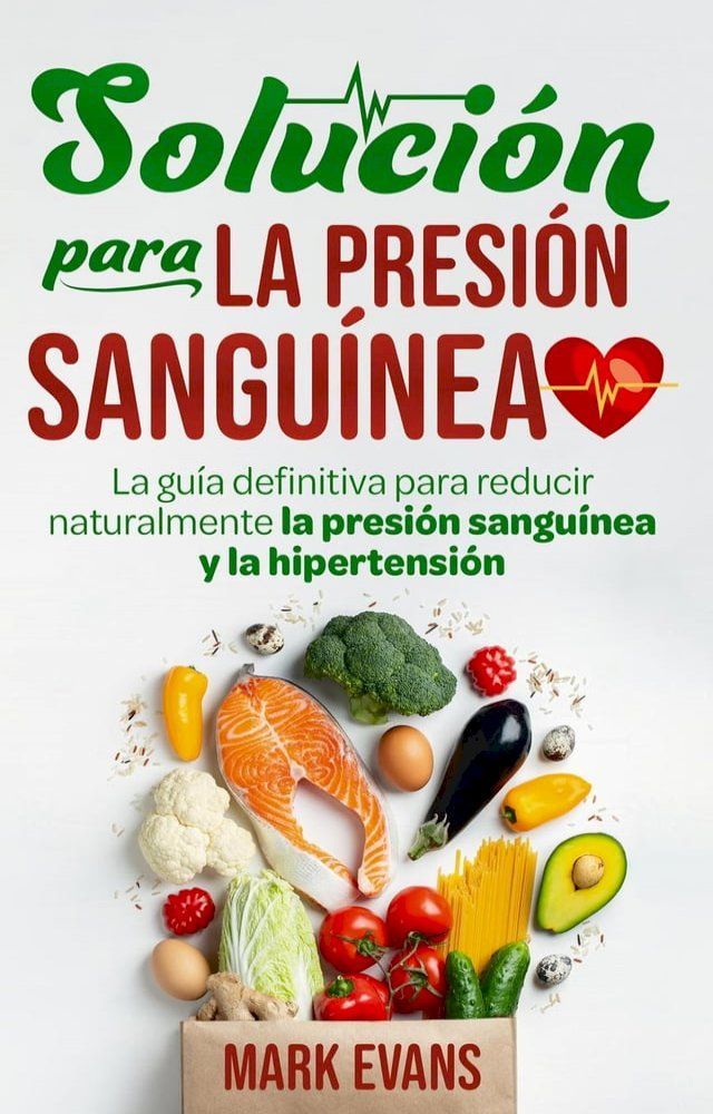  Solución Para La Presión Sanguínea: La Guía Definitiva Para Reducir Naturalmente La Presión Sanguínea Y La Hipertensión(Kobo/電子書)