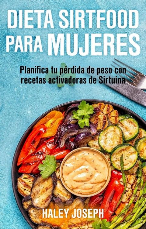 Dieta Sirtfood para mujeres. Planifica tu p&eacute;rdida de peso con recetas activadoras de Sirtuina(Kobo/電子書)