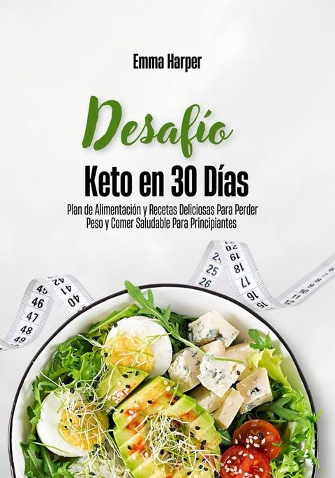 Desaf&iacute;o Keto en 30 D&iacute;as: Plan de Alimentaci&oacute;n y Recetas Deliciosas Para Perder Peso y Comer Saludable Para Principiantes(Kobo/電子書)