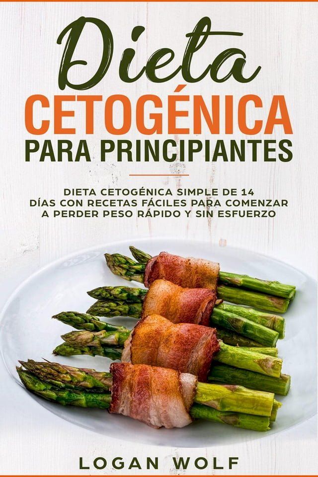  Dieta Cetog&eacute;nica Para Principiantes: Dieta Cetog&eacute;nica Simple de 14 D&iacute;as con Recetas F&aacute;ciles para Comenzar a Perder Peso R&aacute;pido y Sin Esfuerzo(Kobo/電子書)