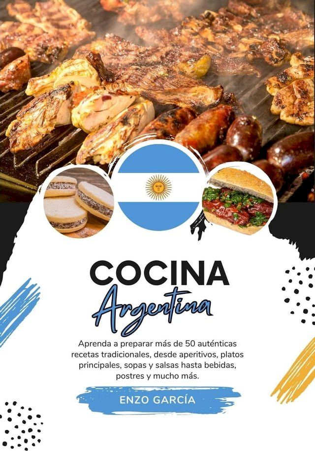  Cocina Argentina: Aprenda a Preparar +50 Auténticas Recetas Tradicionales, desde Entradas, Platos Principales, Sopas, Salsas hasta Bebidas, Postres y más(Kobo/電子書)