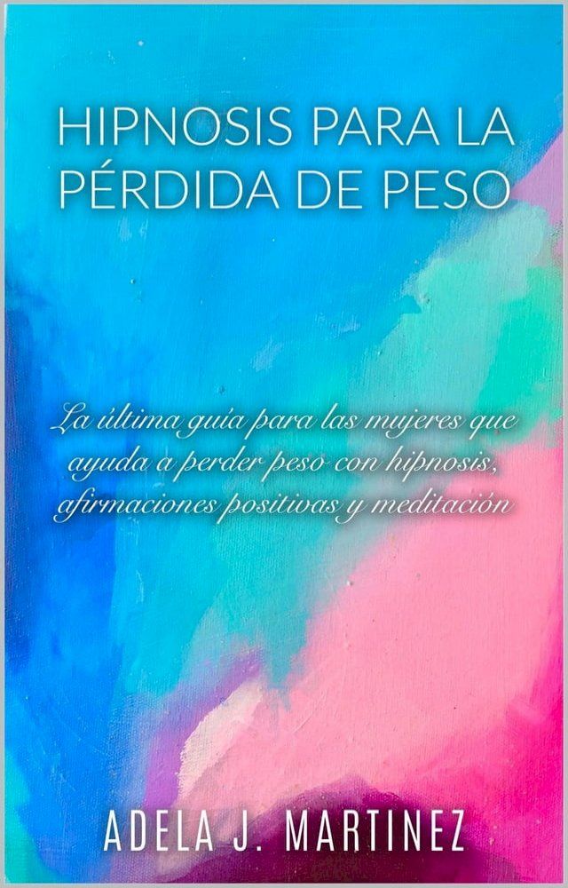  Hipnosis para la P&eacute;rdida de Peso: La &Uacute;ltima Gu&iacute;a para las Mujeres que Ayuda a Perder Peso con Hipnosis, Afirmaciones Positivas y Meditaci&oacute;l(Kobo/電子書)