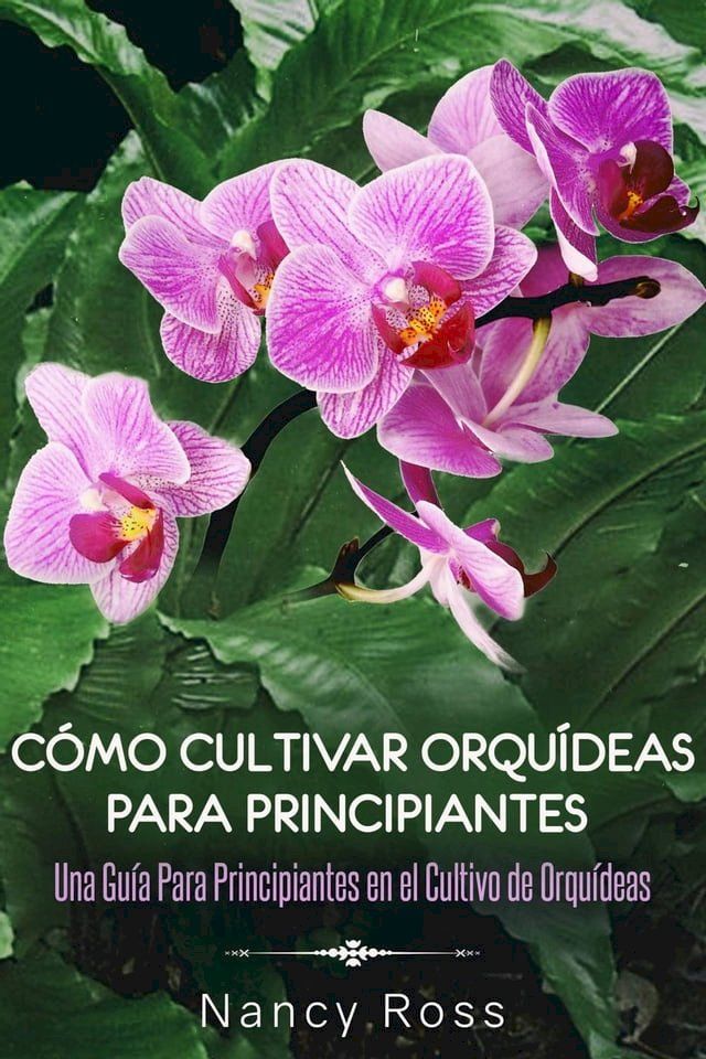  Cómo Cultivar Orquídeas Para Principiantes: Una Guía Para Principiantes en el Cultivo de Orquídeas(Kobo/電子書)