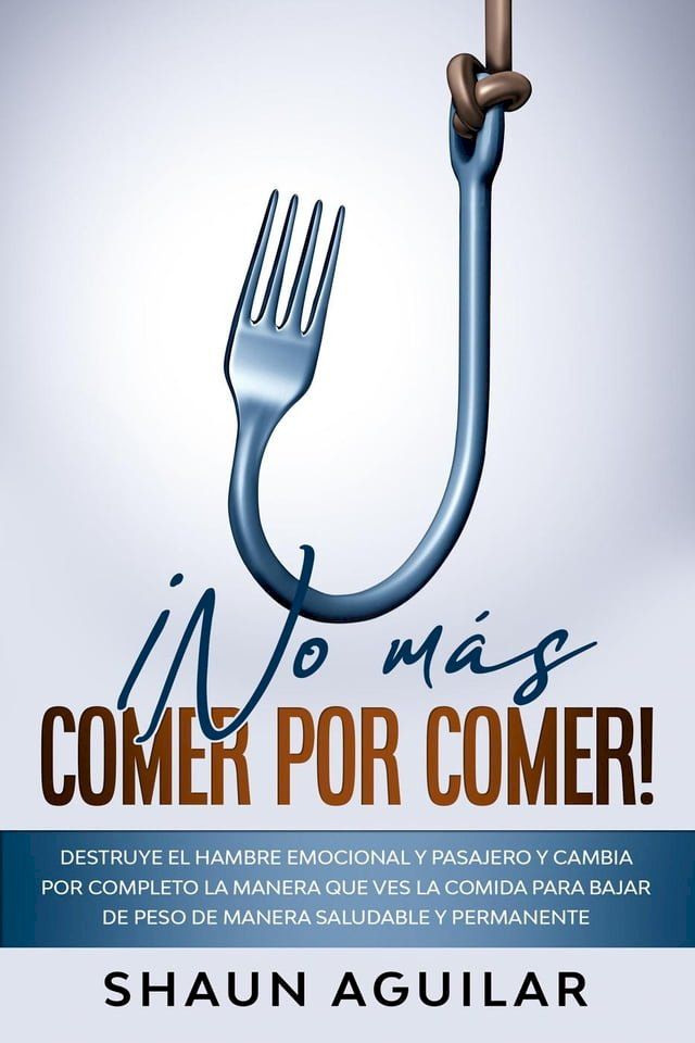  &iexcl;No m&aacute;s Comer por Comer!: Destruye el hambre emocional y pasajero y cambia por completo la manera que ves la comida para bajar de peso de manera saludable y permanente(Kobo/電子書)