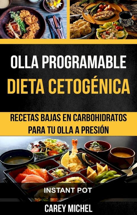 Olla programable: Dieta Cetogénica: Recetas Bajas en Carbohidratos Para Tu Olla A Presión (Instant Pot)(Kobo/電子書)