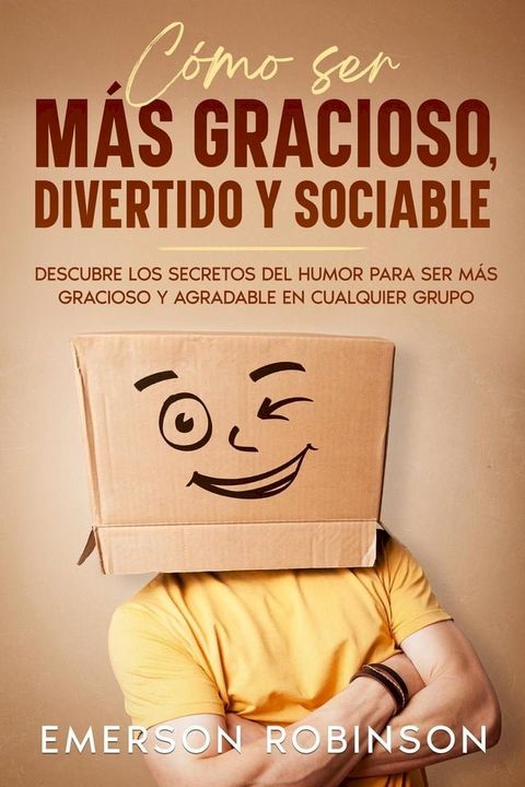 Cómo Ser más Gracioso, Divertido y Sociable: Descubre los Secretos del Humor para Ser más Gracioso y Agradable en Cualquier Grupo(Kobo/電子書)