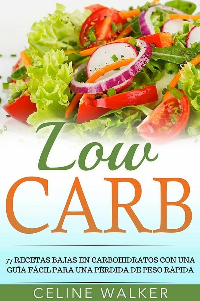  Low Carb: 77 recetas bajas en carbohidratos con una gu&iacute;a f&aacute;cil para una p&eacute;rdida de peso r&aacute;pida(Kobo/電子書)