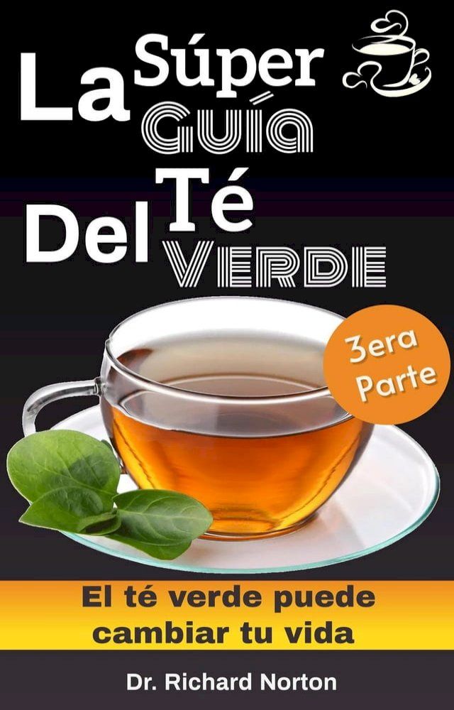  La Súper Guía Del Té Verde: El té verde puede cambiar tu vida 3era parte(Kobo/電子書)