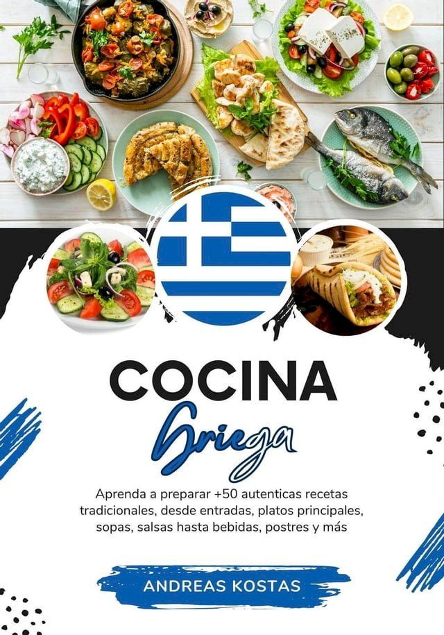  Cocina Griega: Aprenda a Preparar +50 Auténticas Recetas Tradicionales, Desde Entradas, Platos Principales, Sopas, Salsas Hasta Bebidas, Postres y más(Kobo/電子書)