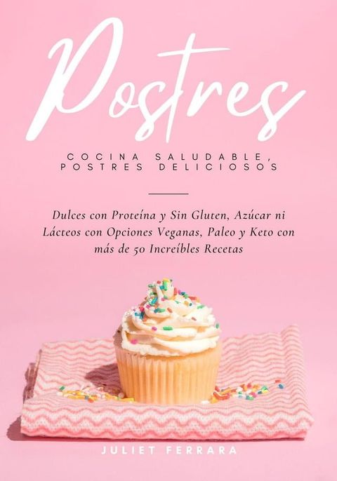 Cocina Saludable, Postres Deliciosos: Dulces con Prote&iacute;na y Sin Gluten, Az&uacute;car ni L&aacute;cteos con Opciones Veganas, Paleo y Keto con m&aacute;s de 50 Incre&iacute;bles Recetas(Kobo/電子書)