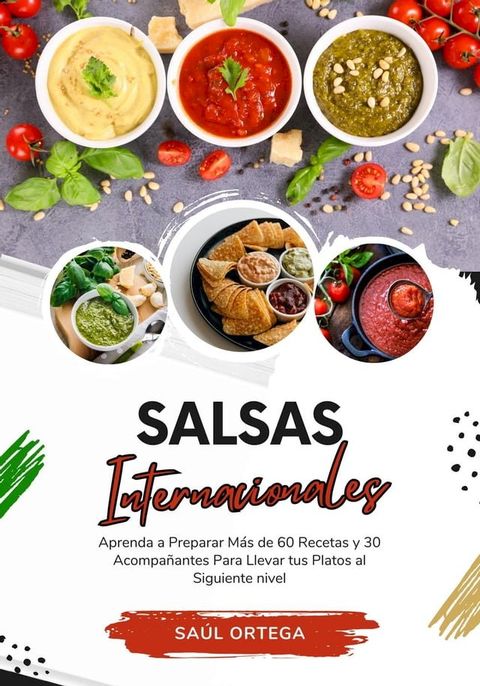 Salsas Internacionales: Aprenda a Preparar M&aacute;s de 60 Recetas y 30 Acompa&ntilde;antes Para Llevar tus Platos al Siguiente Nivel(Kobo/電子書)